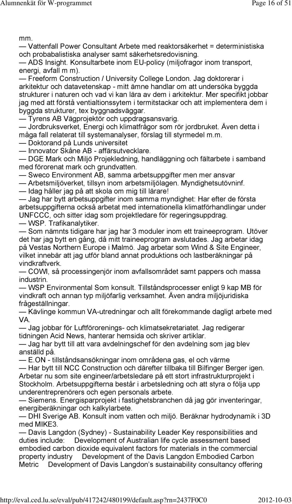 Jag doktorerar i arkitektur och datavetenskap - mitt ämne handlar om att undersöka byggda strukturer i naturen och vad vi kan lära av dem i arkitektur.