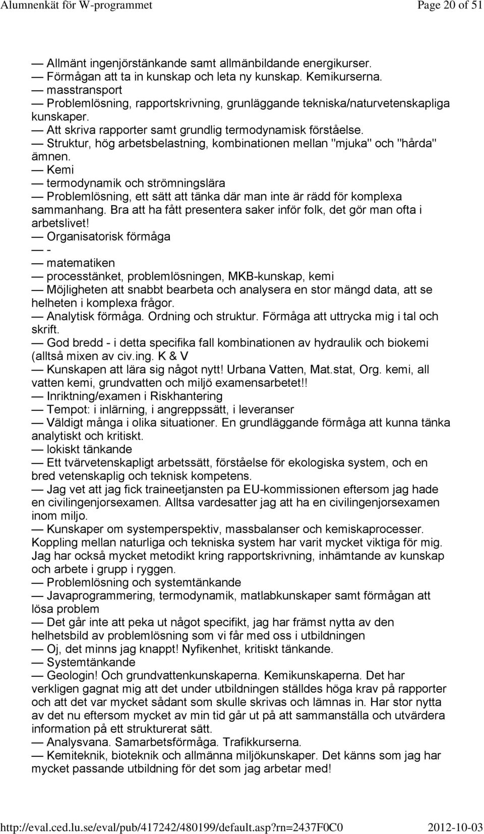 Struktur, hög arbetsbelastning, kombinationen mellan "mjuka" och "hårda" ämnen. Kemi termodynamik och strömningslära Problemlösning, ett sätt att tänka där man inte är rädd för komplexa sammanhang.