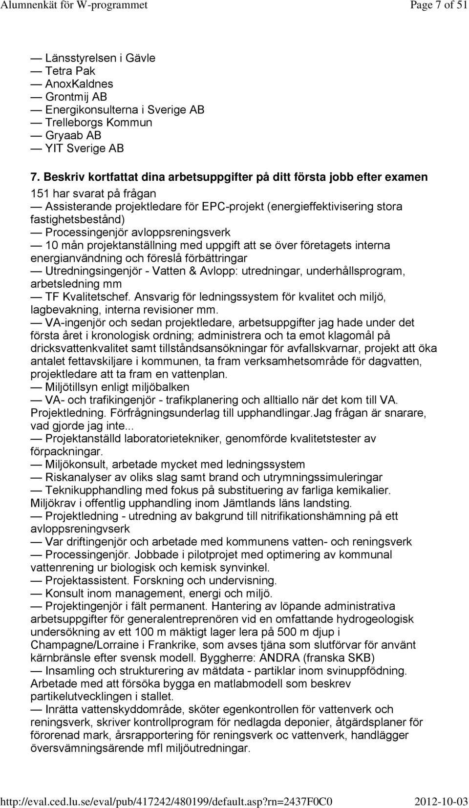 Processingenjör avloppsreningsverk 10 mån projektanställning med uppgift att se över företagets interna energianvändning och föreslå förbättringar Utredningsingenjör - Vatten & Avlopp: utredningar,