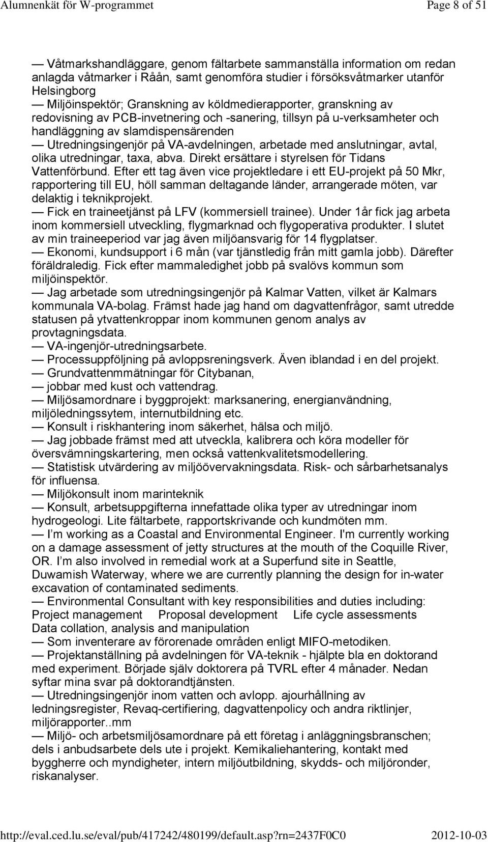 anslutningar, avtal, olika utredningar, taxa, abva. Direkt ersättare i styrelsen för Tidans Vattenförbund.