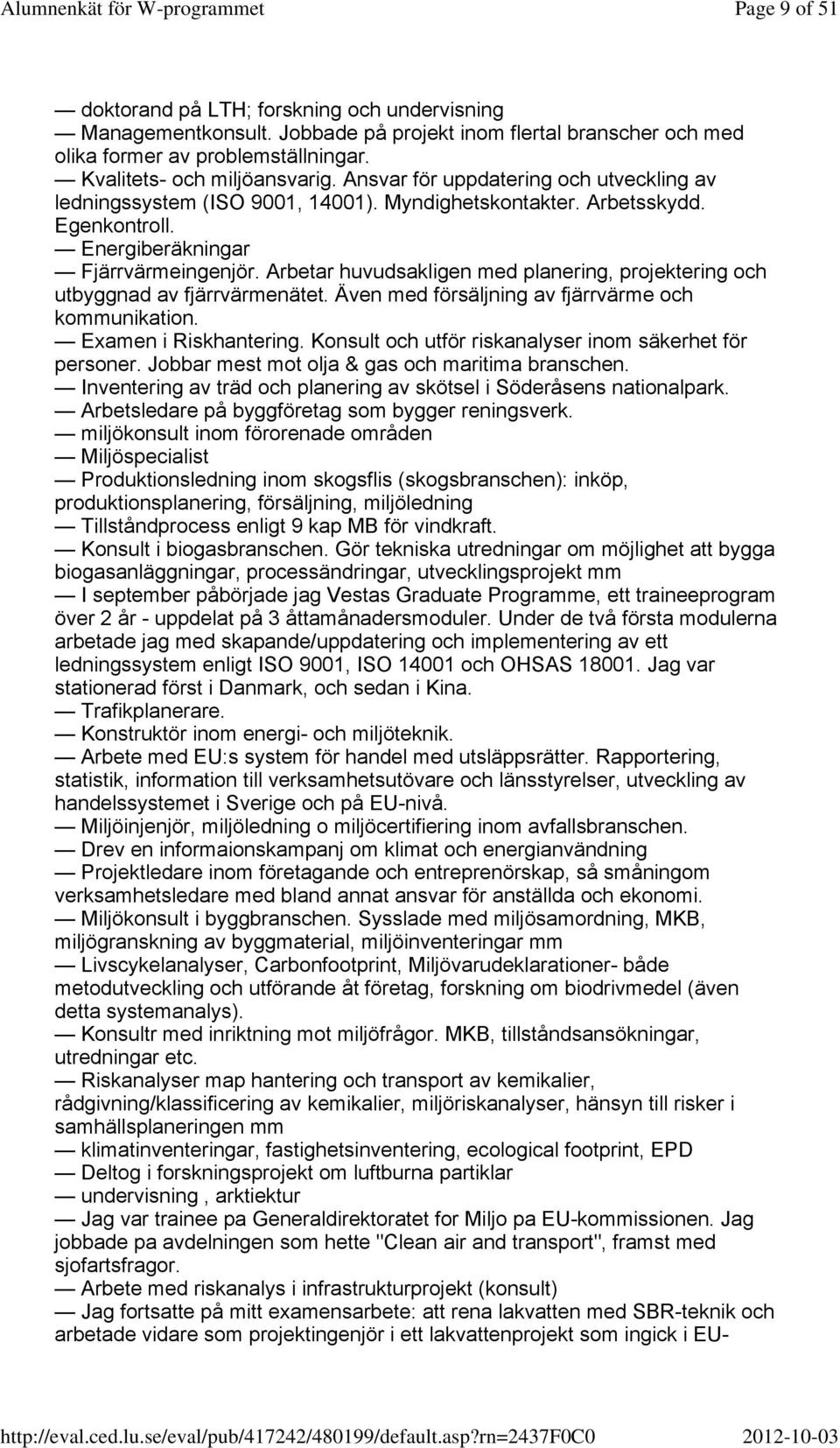 Arbetar huvudsakligen med planering, projektering och utbyggnad av fjärrvärmenätet. Även med försäljning av fjärrvärme och kommunikation. Examen i Riskhantering.