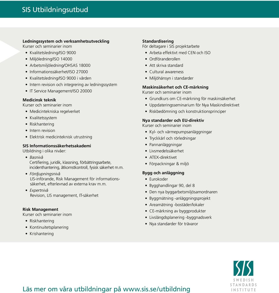 medicinteknisk utrustning SIS Informationssäkerhetsakademi Utbildning i olika nivåer: Basnivå Certifiering, juridik, klassning, förbättringsarbete, incidenthantering, åtkomstkontroll, fysisk säkerhet