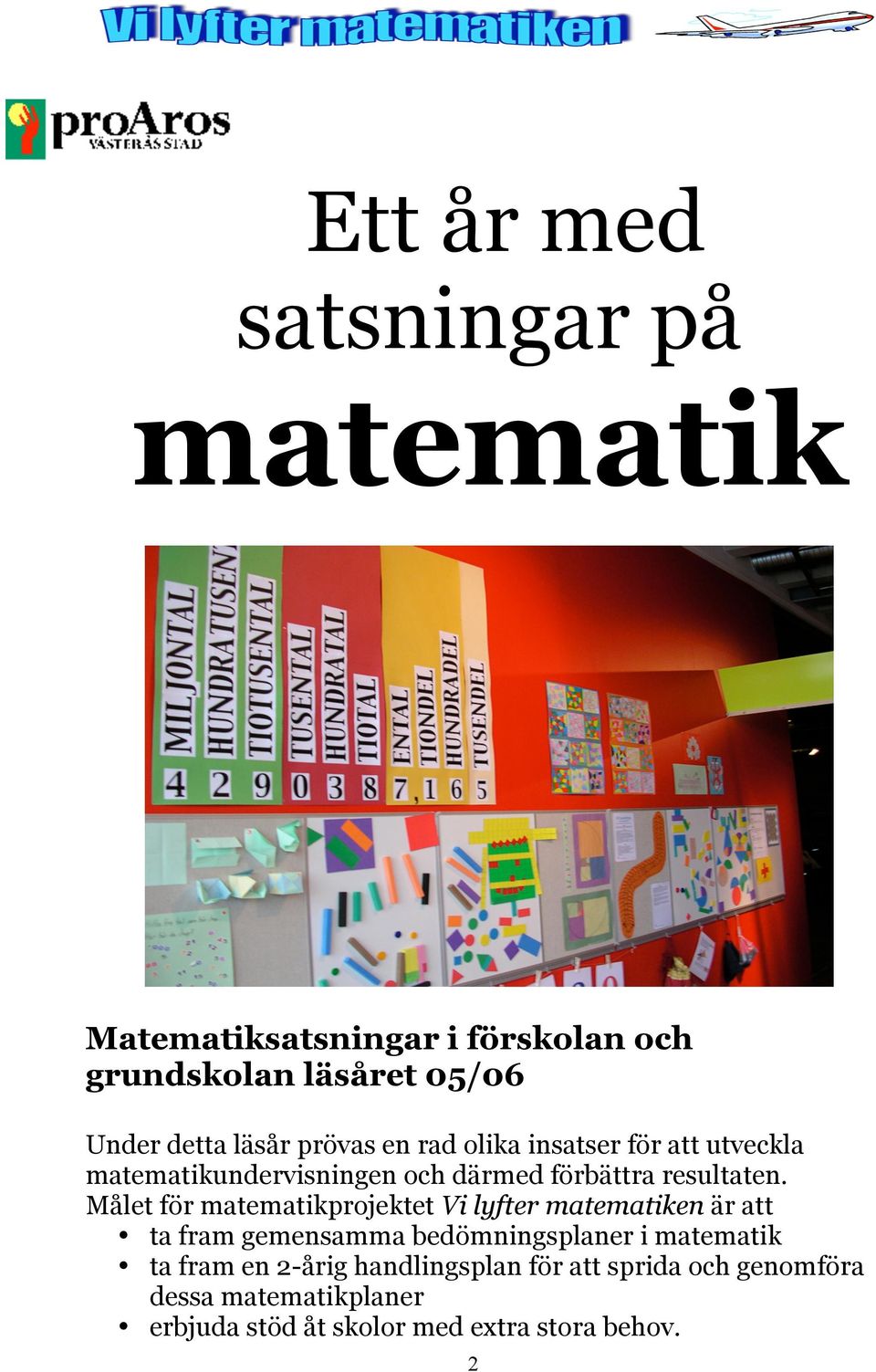 Målet för matematikprojektet Vi lyfter matematiken är att ta fram gemensamma bedömningsplaner i matematik ta fram