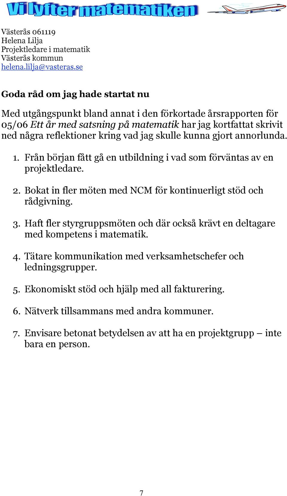 jag skulle kunna gjort annorlunda. 1. Från början fått gå en utbildning i vad som förväntas av en projektledare. 2. Bokat in fler möten med NCM för kontinuerligt stöd och rådgivning. 3.