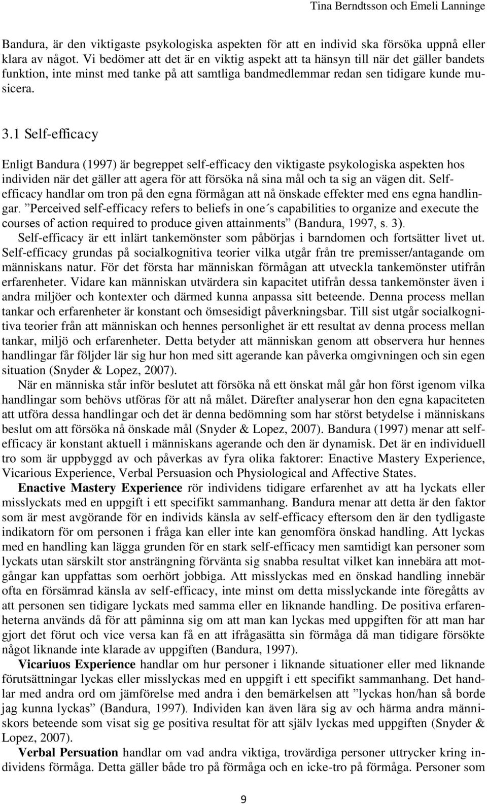 1 Self-efficacy Enligt Bandura (1997) är begreppet self-efficacy den viktigaste psykologiska aspekten hos individen när det gäller att agera för att försöka nå sina mål och ta sig an vägen dit.