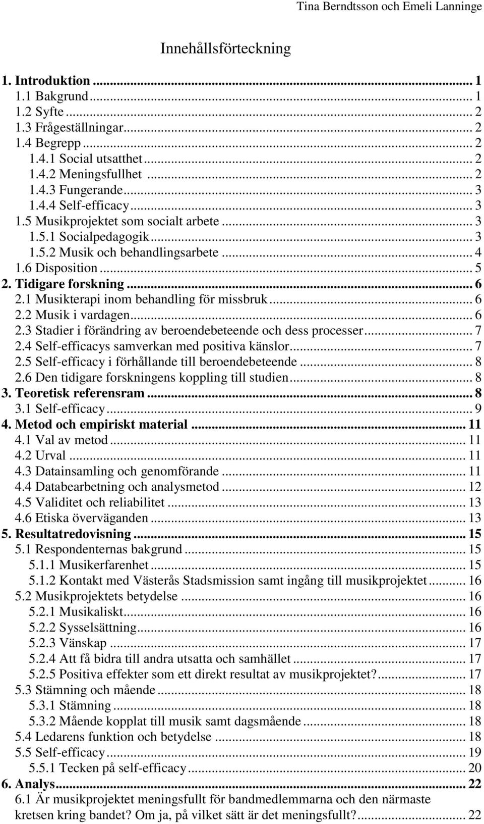 1 Musikterapi inom behandling för missbruk... 6 2.2 Musik i vardagen... 6 2.3 Stadier i förändring av beroendebeteende och dess processer... 7 2.4 Self-efficacys samverkan med positiva känslor... 7 2.5 Self-efficacy i förhållande till beroendebeteende.