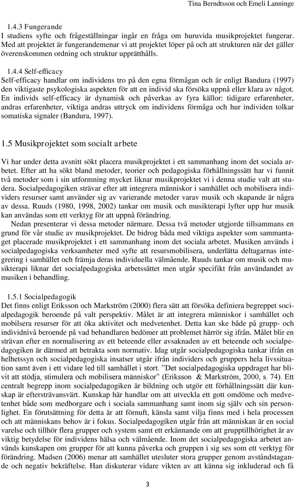 4 Self-efficacy Self-efficacy handlar om individens tro på den egna förmågan och är enligt Bandura (1997) den viktigaste psykologiska aspekten för att en individ ska försöka uppnå eller klara av