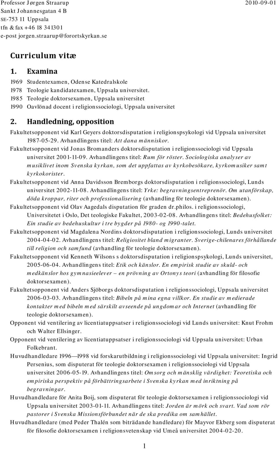 1985 Teologie doktorsexamen, Uppsala universitet 1990 Oavlönad docent i religionssociologi, Uppsala universitet 2.