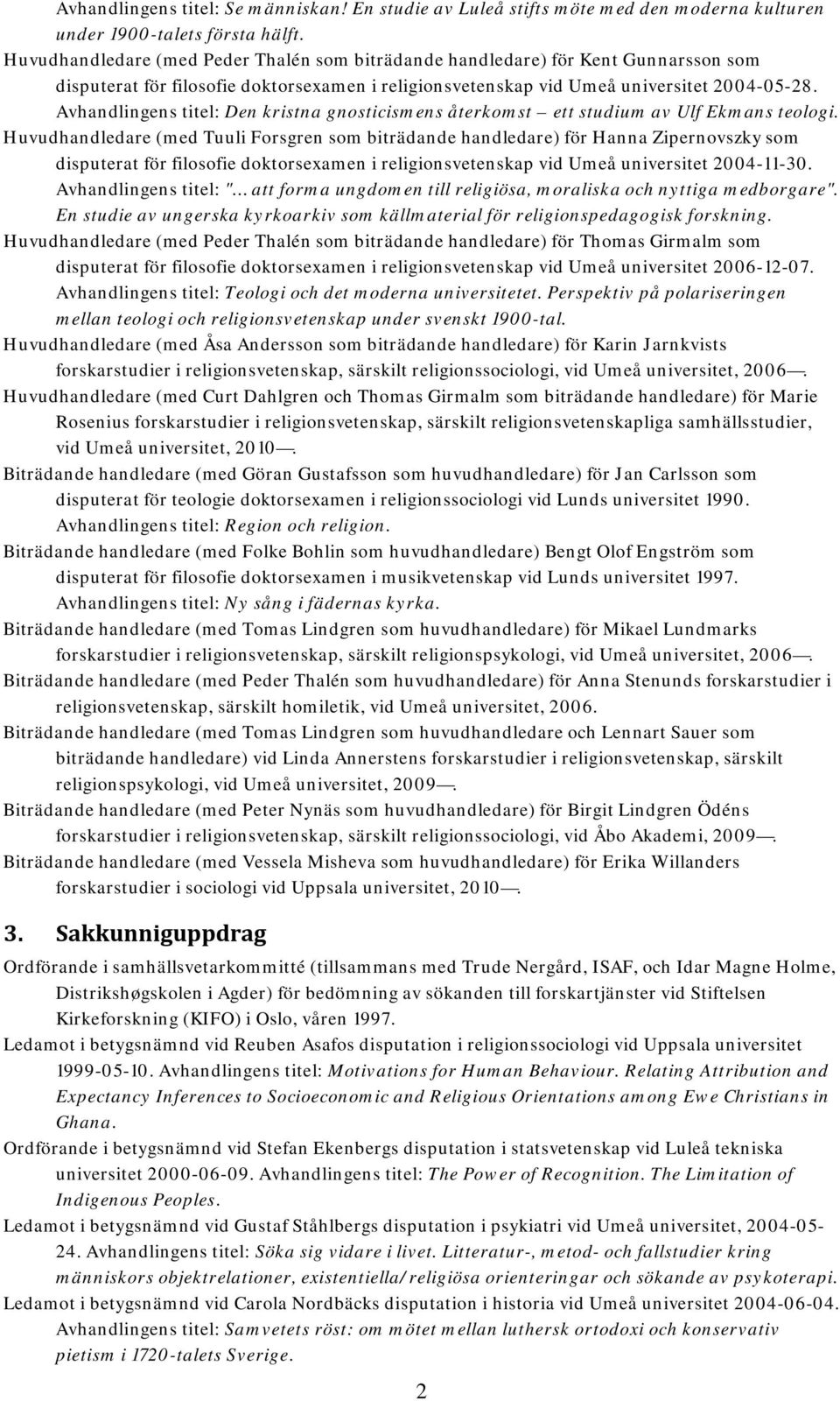 Avhandlingens titel: Den kristna gnosticismens återkomst ett studium av Ulf Ekmans teologi.