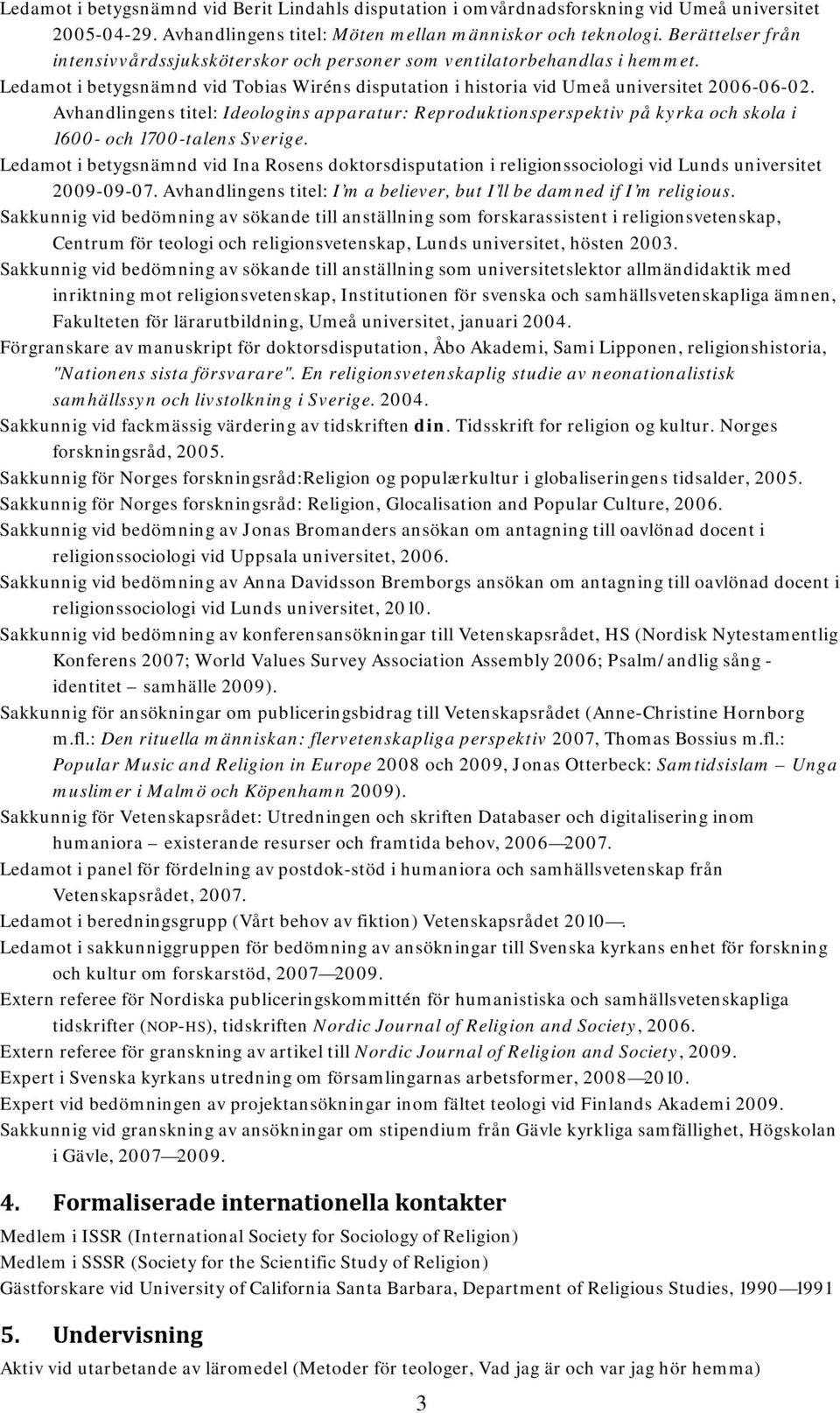 Avhandlingens titel: Ideologins apparatur: Reproduktionsperspektiv på kyrka och skola i 1600- och 1700-talens Sverige.