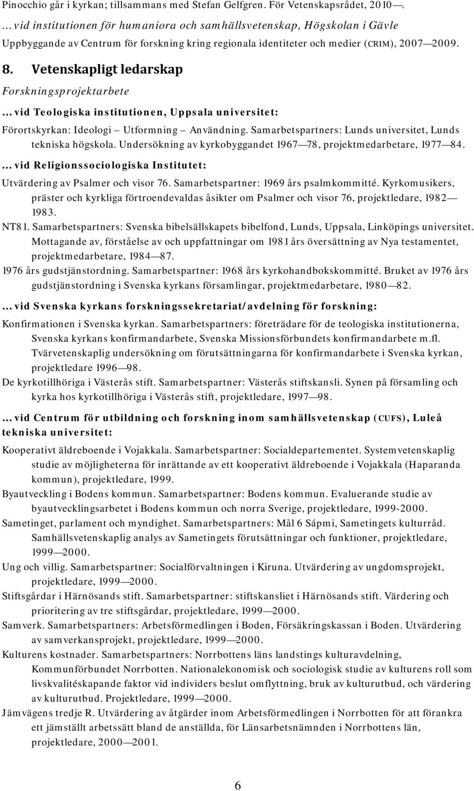 Vetenskapligt ledarskap Forskningsprojektarbete vid Teologiska institutionen, Uppsala universitet: Förortskyrkan: Ideologi Utformning Användning.