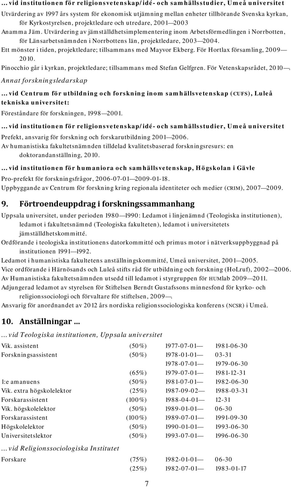 Utvärdering av jämställdhetsimplementering inom Arbetsförmedlingen i Norrbotten, för Länsarbetsnämnden i Norrbottens län, projektledare, 2003 2004.