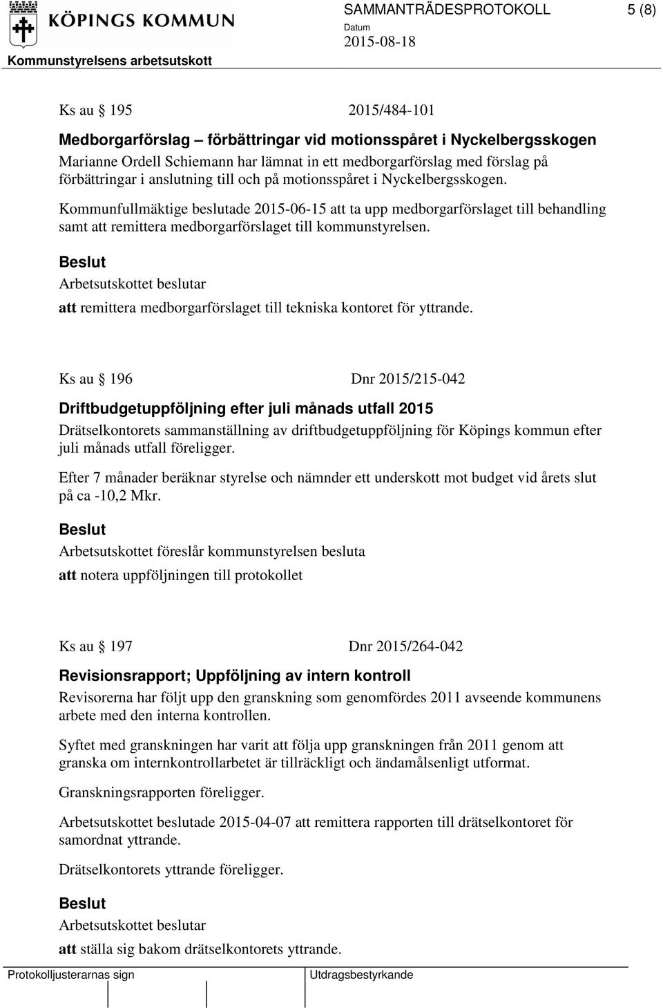 Kommunfullmäktige beslutade 2015-06-15 att ta upp medborgarförslaget till behandling samt att remittera medborgarförslaget till kommunstyrelsen.