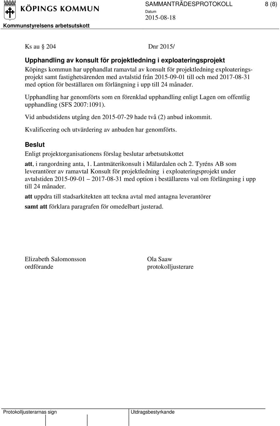 Upphandling har genomförts som en förenklad upphandling enligt Lagen om offentlig upphandling (SFS 2007:1091). Vid anbudstidens utgång den 2015-07-29 hade två (2) anbud inkommit.