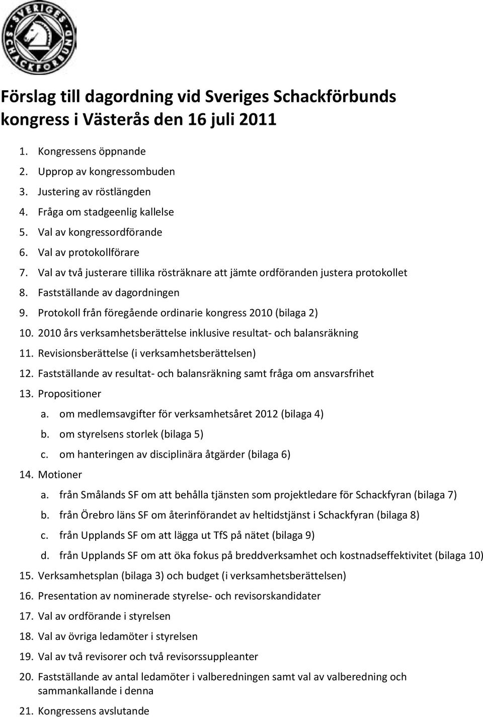 Fastställande av dagordningen 9. Protokoll från föregående ordinarie kongress 2010 (bilaga 2) 10. 2010 års verksamhetsberättelse inklusive resultat- och balansräkning 11.