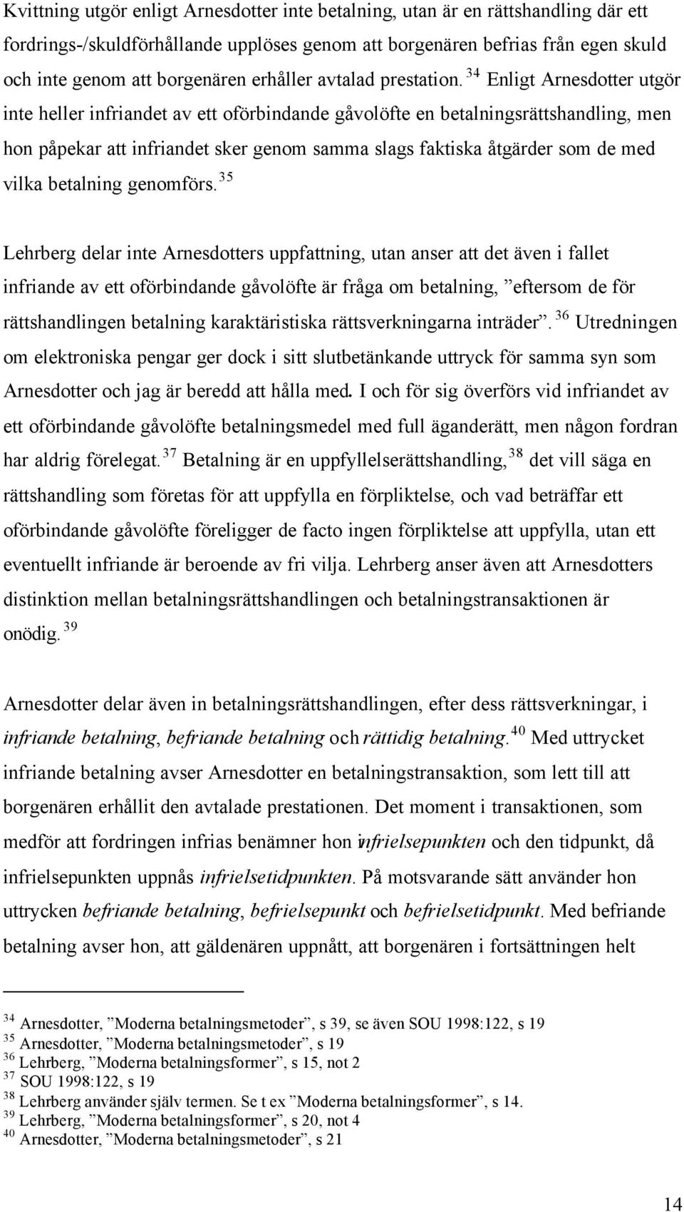 34 Enligt Arnesdotter utgör inte heller infriandet av ett oförbindande gåvolöfte en betalningsrättshandling, men hon påpekar att infriandet sker genom samma slags faktiska åtgärder som de med vilka