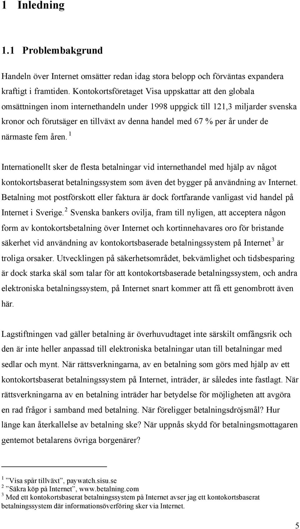 under de närmaste fem åren. 1 Internationellt sker de flesta betalningar vid internethandel med hjälp av något kontokortsbaserat betalningssystem som även det bygger på användning av Internet.