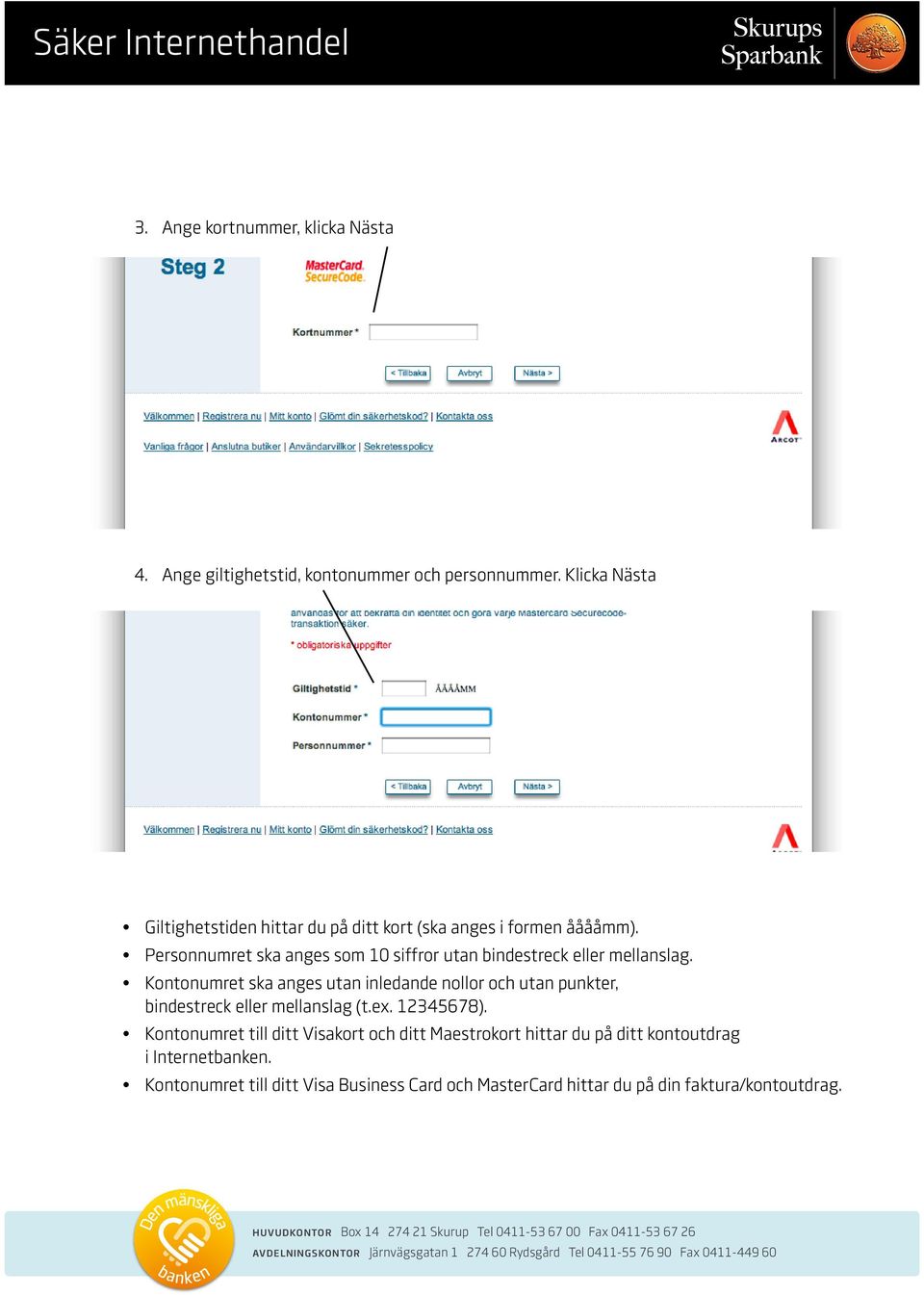 Personnumret ska anges som 10 siffror utan bindestreck eller mellanslag.