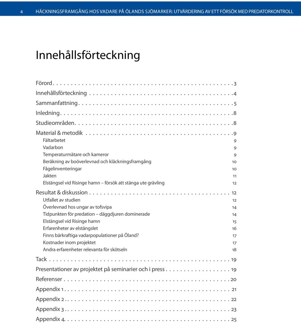 stänga ute grävling 12 Resultat & diskussion 12 Utfallet av studien 12 Överlevnad hos ungar av tofsvipa 14 Tidpunkten för predation däggdjuren dominerade 14 Elstängsel vid Risinge hamn 15