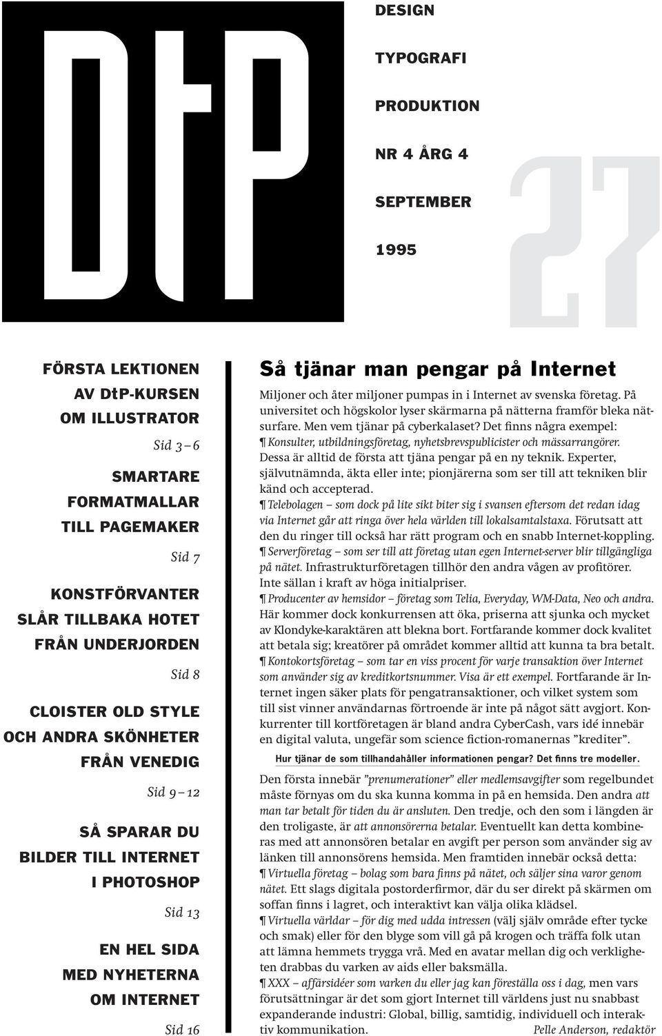 på Internet Miljoner och åter miljoner pumpas in i Internet av svenska företag. På universitet och högskolor lyser skärmarna på nätterna framför bleka nätsurfare. Men vem tjänar på cyberkalaset?