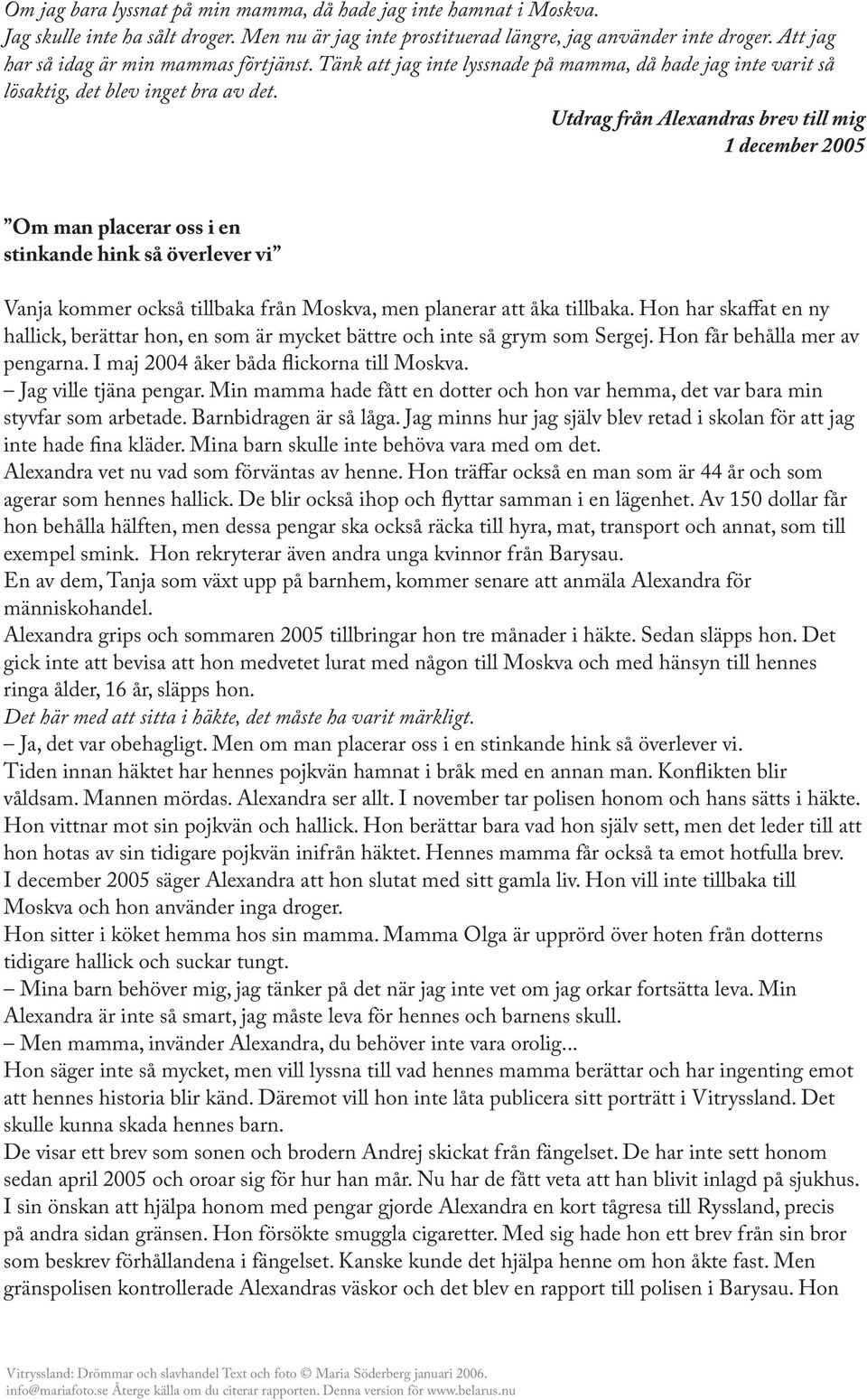 Utdrag från Alexandras brev till mig 1 december 2005 Om man placerar oss i en stinkande hink så överlever vi Vanja kommer också tillbaka från Moskva, men planerar att åka tillbaka.