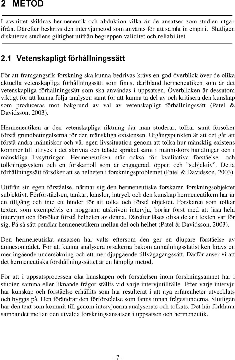 1 Vetenskapligt förhållningssätt För att framgångsrik forskning ska kunna bedrivas krävs en god överblick över de olika aktuella vetenskapliga förhållningssätt som finns, däribland hermeneutiken som