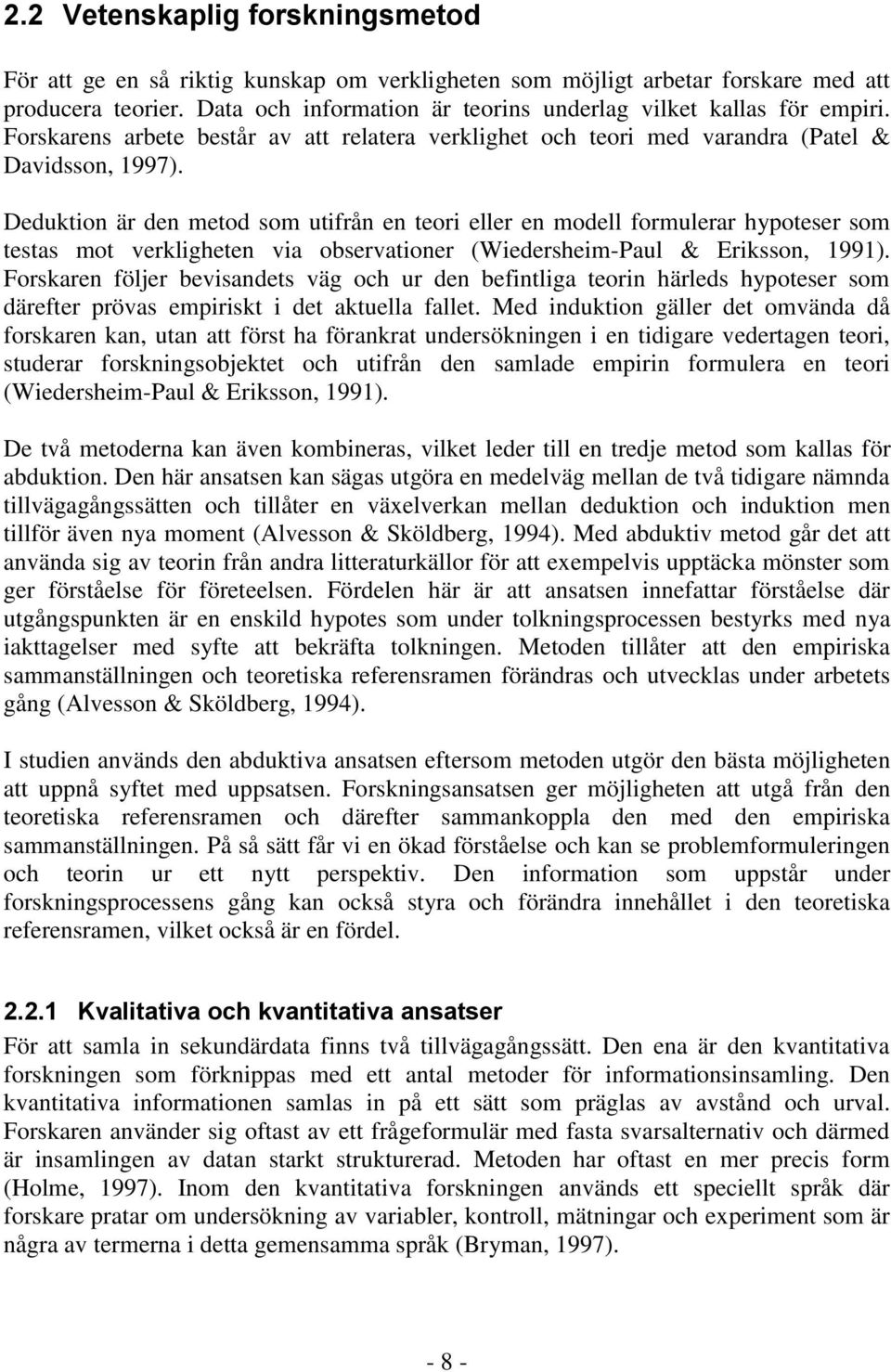 Deduktion är den metod som utifrån en teori eller en modell formulerar hypoteser som testas mot verkligheten via observationer (Wiedersheim-Paul & Eriksson, 1991).