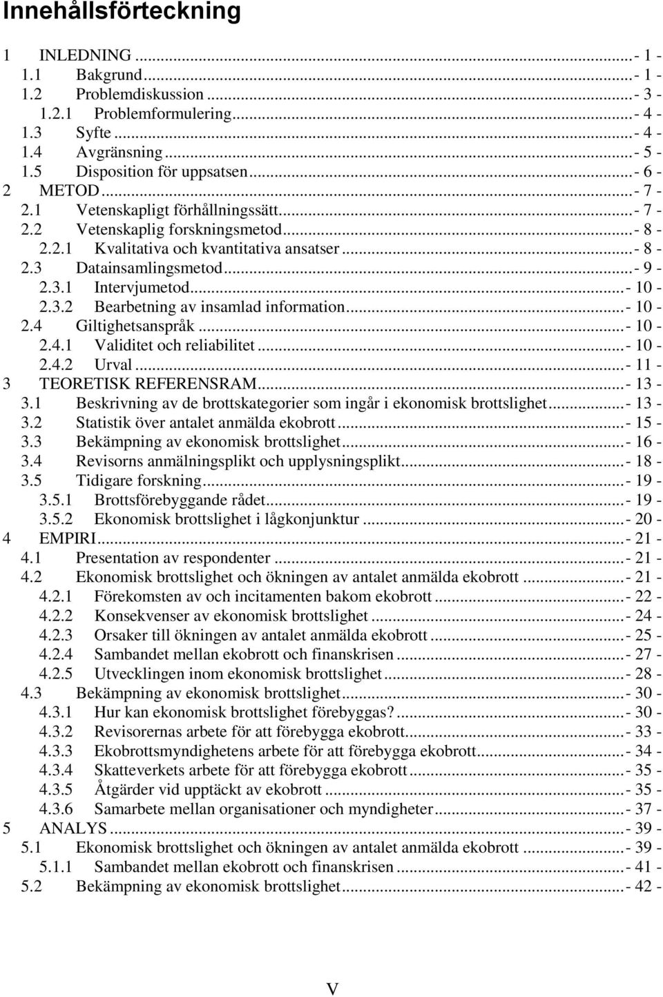 ..- 10-2.4 Giltighetsanspråk...- 10-2.4.1 Validitet och reliabilitet...- 10-2.4.2 Urval...- 11-3 TEORETISK REFERENSRAM... - 13-3.