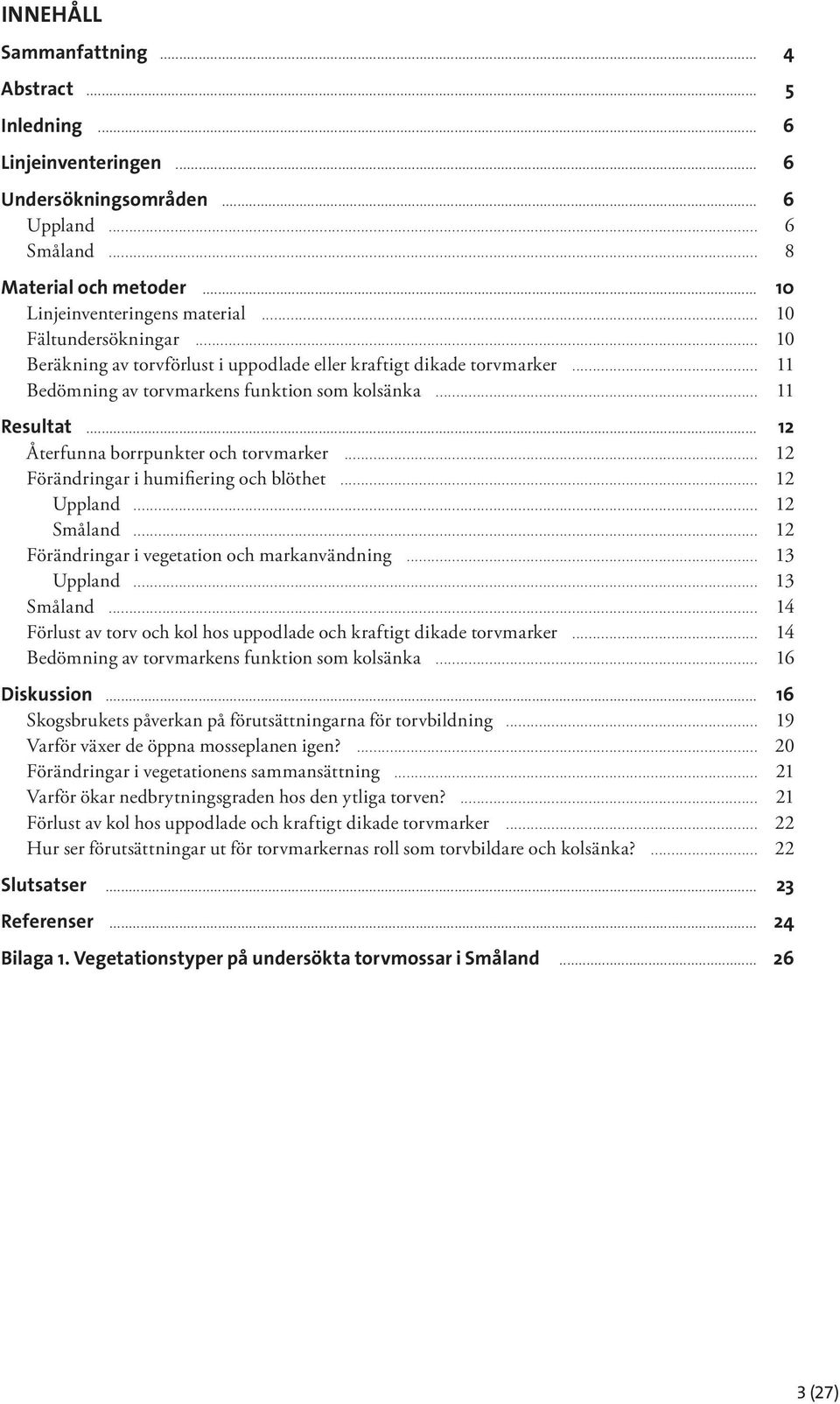 .. 12 Återfunna borrpunkter och torvmarker... 12 Förändringar i humifiering och blöthet... 12 Uppland... 12 Småland... 12 Förändringar i vegetation och markanvändning... 13 Uppland... 13 Småland.