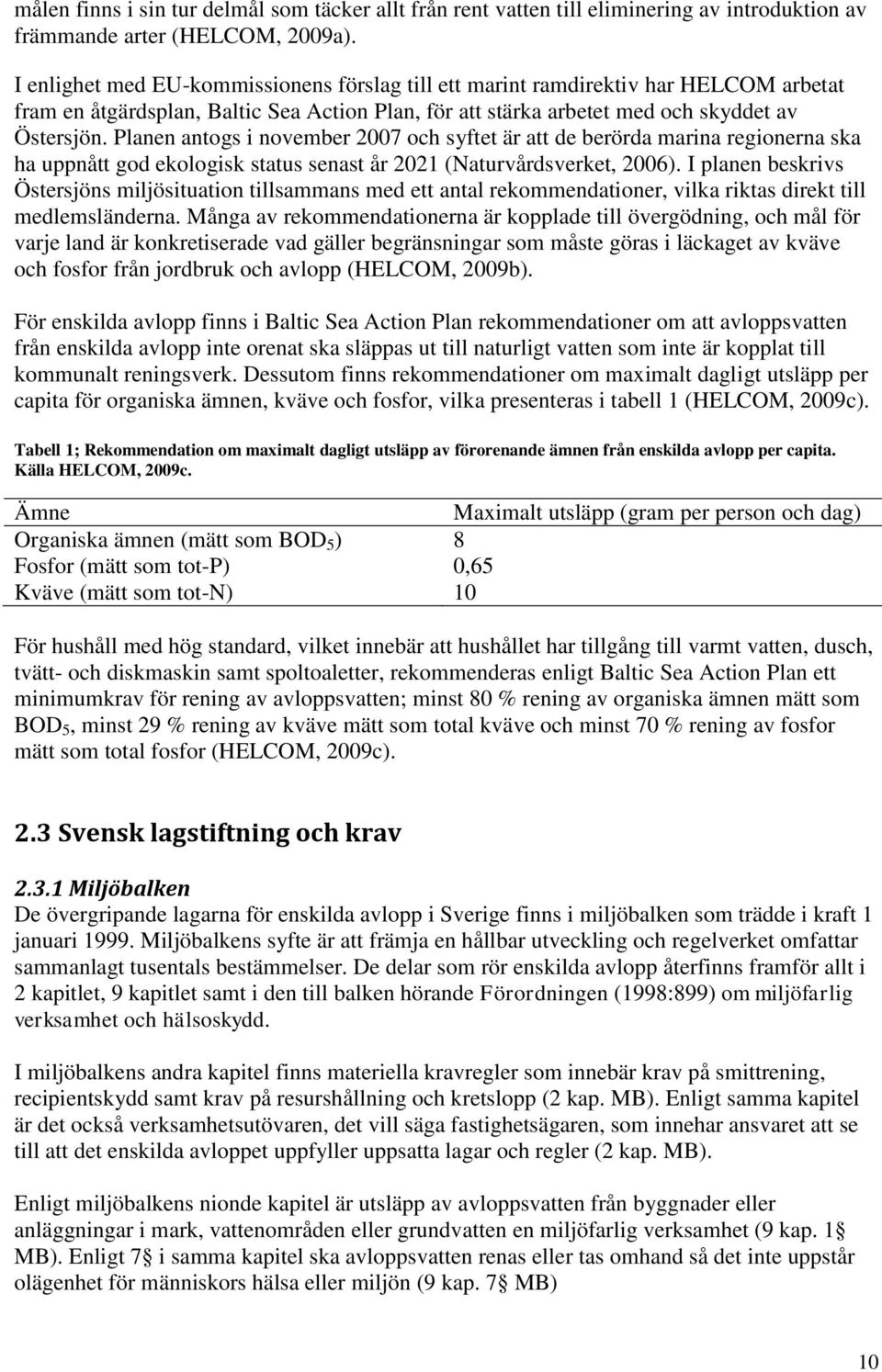 Planen antogs i november 2007 och syftet är att de berörda marina regionerna ska ha uppnått god ekologisk status senast år 2021 (Naturvårdsverket, 2006).