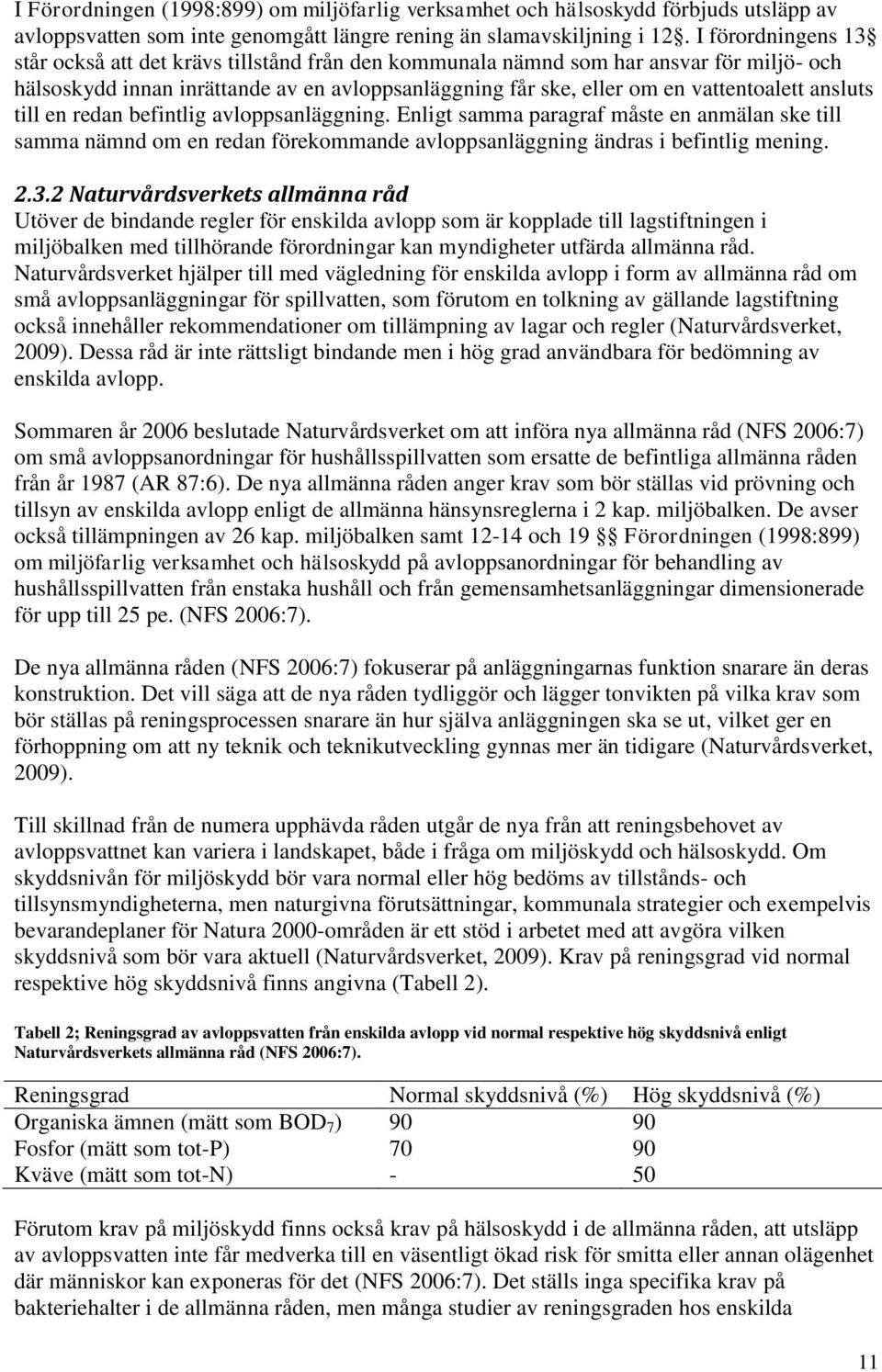 ansluts till en redan befintlig avloppsanläggning. Enligt samma paragraf måste en anmälan ske till samma nämnd om en redan förekommande avloppsanläggning ändras i befintlig mening. 2.3.