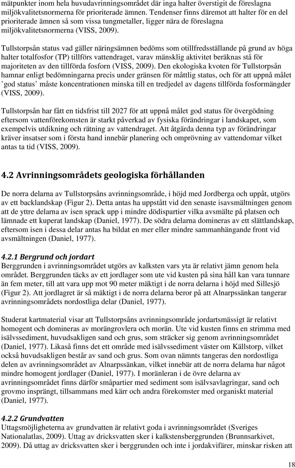 Tullstorpsån status vad gäller näringsämnen bedöms som otillfredsställande på grund av höga halter totalfosfor (TP) tillförs vattendraget, varav mänsklig aktivitet beräknas stå för majoriteten av den