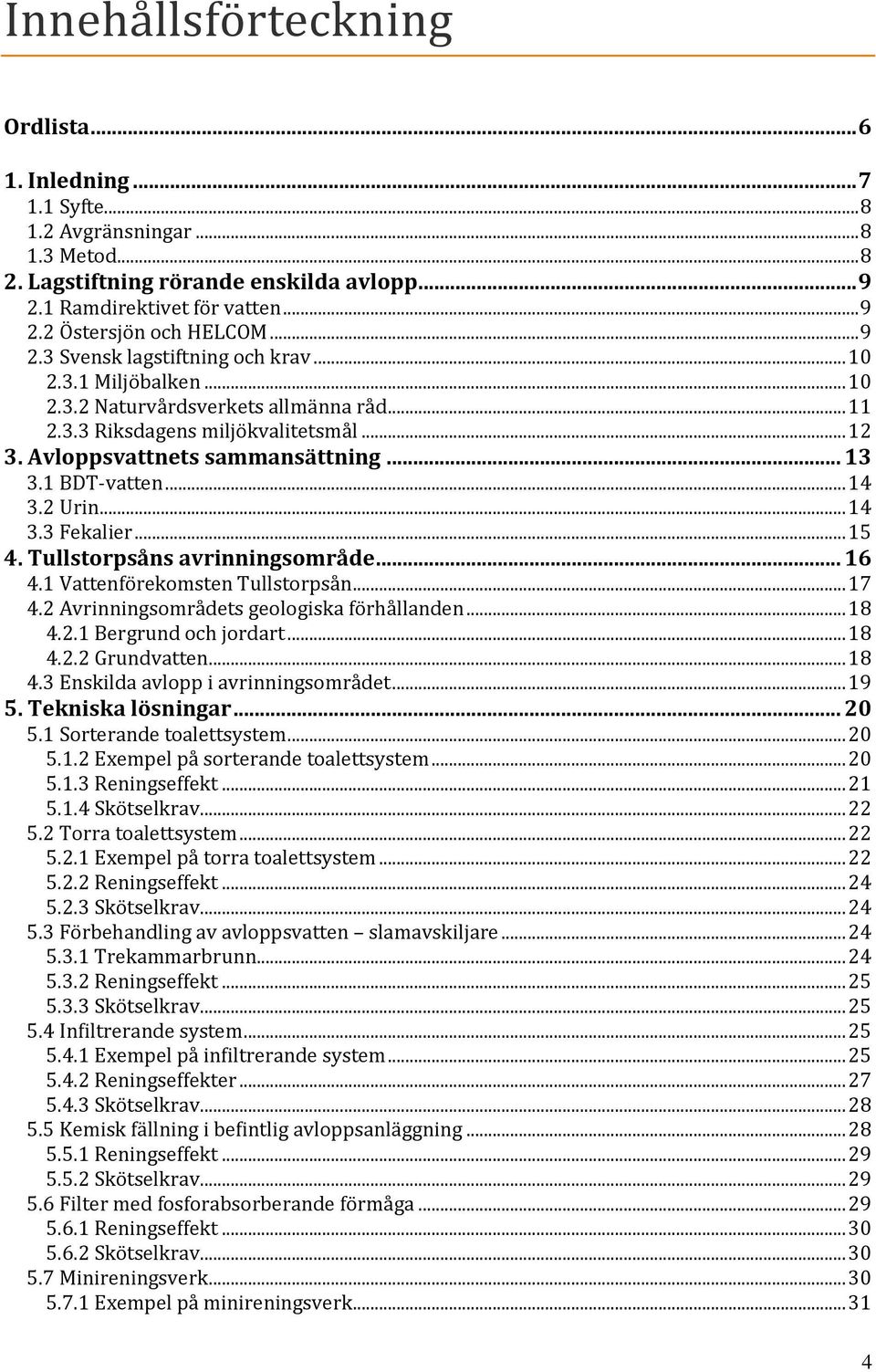 1 BDT-vatten... 14 3.2 Urin... 14 3.3 Fekalier... 15 4. Tullstorpsåns avrinningsområde... 16 4.1 Vattenförekomsten Tullstorpsån... 17 4.2 Avrinningsområdets geologiska förhållanden... 18 4.2.1 Bergrund och jordart.