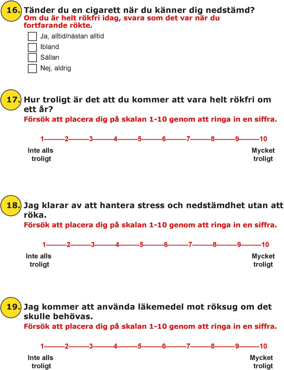 1 2 3 4 5 6 7 8 9 10 Inte alls Mycket troligt troligt 18. Jag klarar av att hantera stress och nedstämdhet utan att röka.