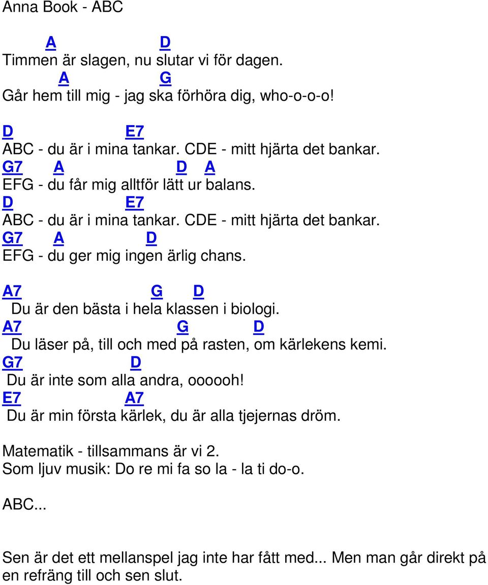 7 u är den bästa i hela klassen i biologi. 7 u läser på, till och med på rasten, om kärlekens kemi. 7 u är inte som alla andra, oooooh!