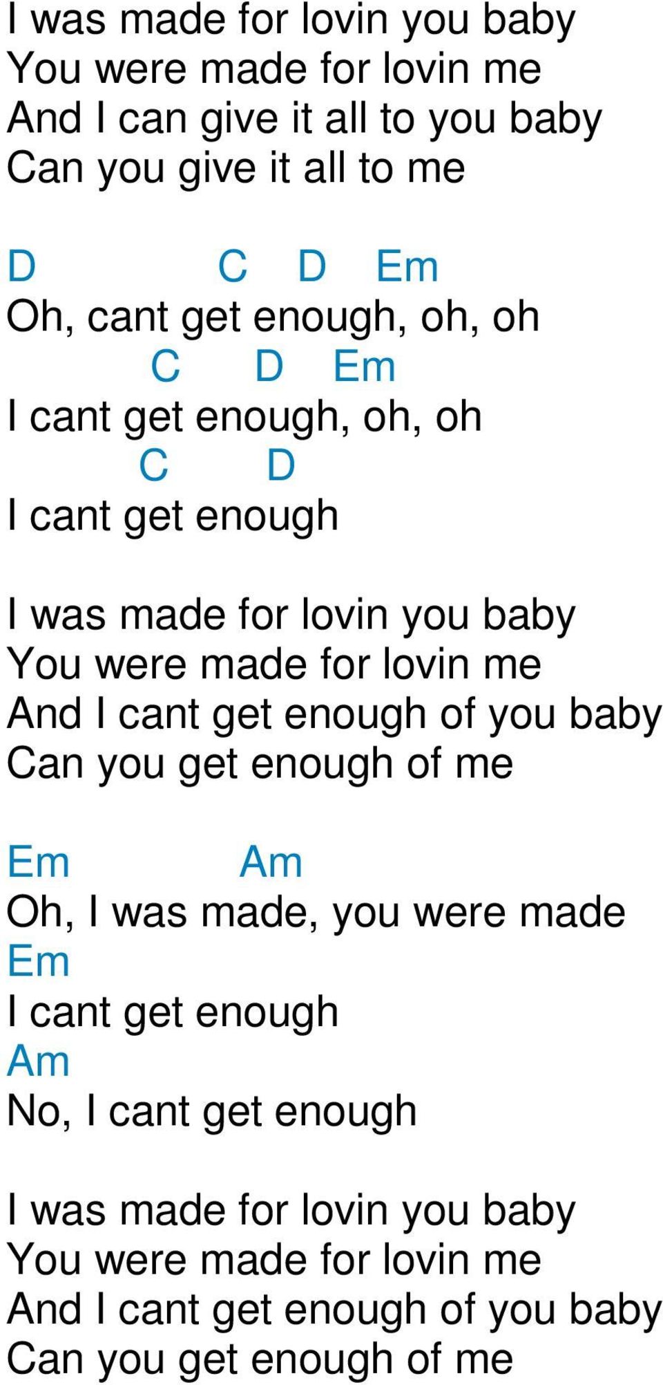 me nd I cant get enough of you baby an you get enough of me Em m Oh, I was made, you were made Em I cant get enough m No, I