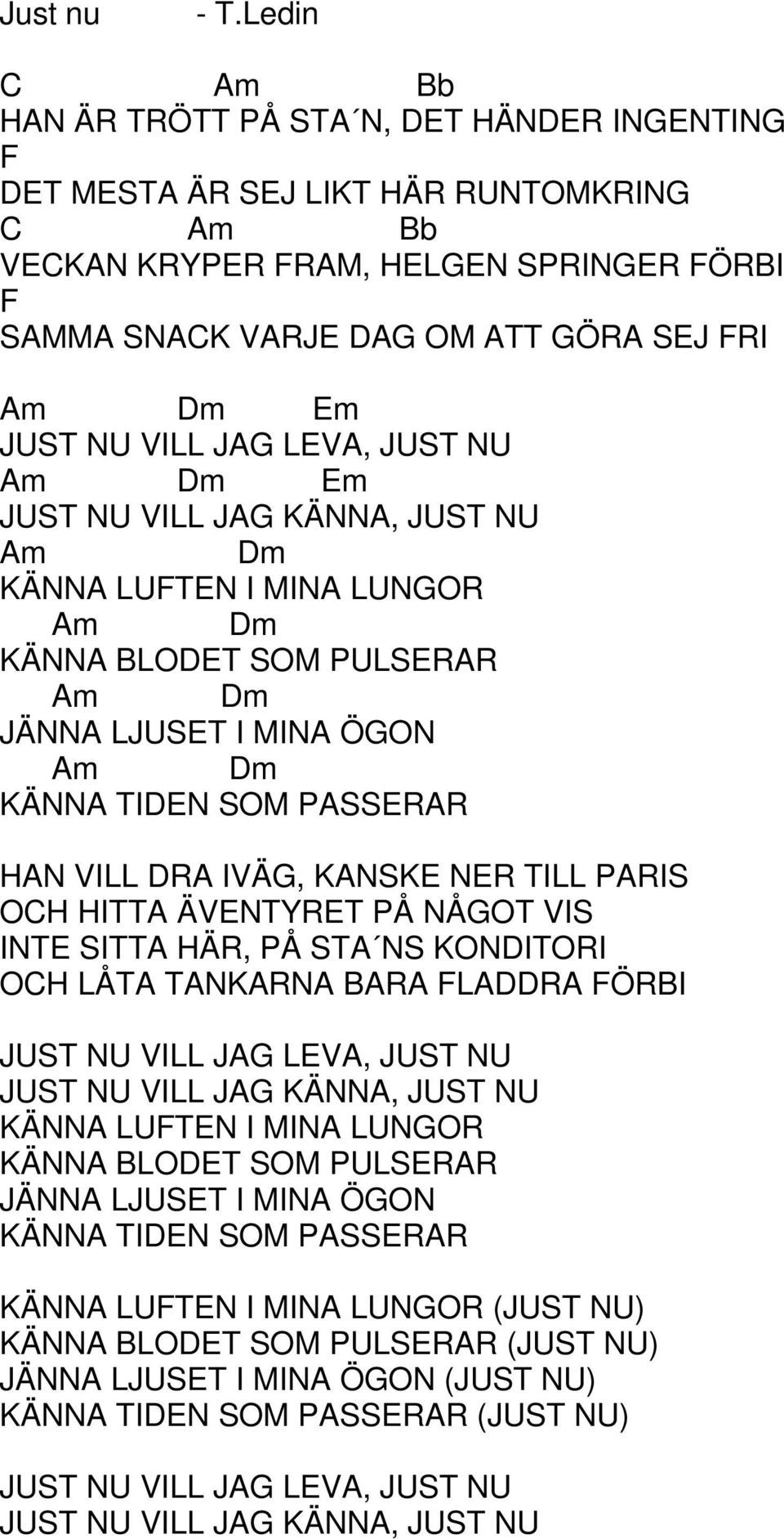 Em JUST NU VILL J KÄNN, JUST NU m m KÄNN LUFTEN I MIN LUNOR m m KÄNN BLOET SOM PULSERR m m JÄNN LJUSET I MIN ÖON m m KÄNN TIEN SOM PSSERR HN VILL R IVÄ, KNSKE NER TILL PRIS OH HITT ÄVENTYRET PÅ NÅOT