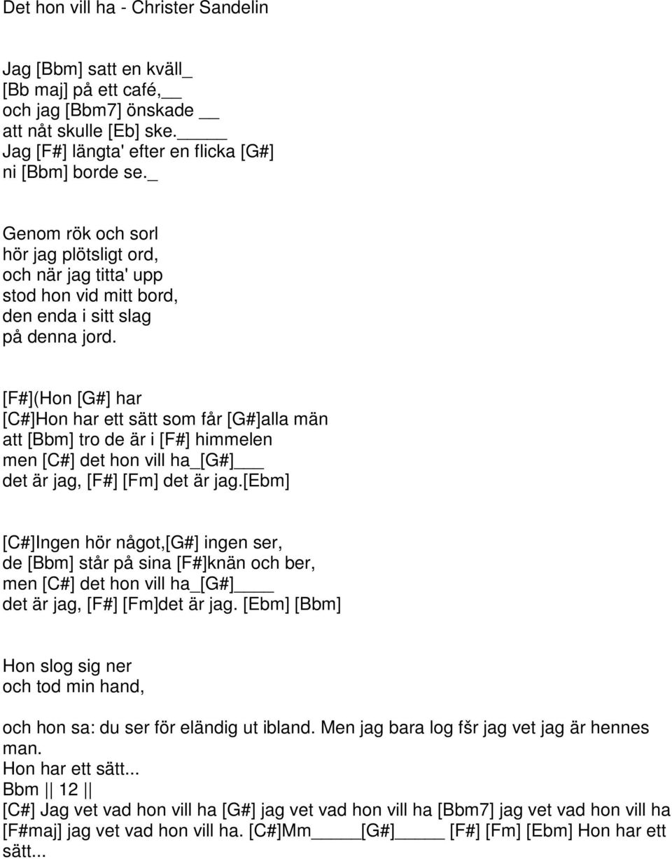 [F#](Hon [#] har [#]Hon har ett sätt som får [#]alla män att [Bbm] tro de är i [F#] himmelen men [#] det hon vill ha_[#] det är jag, [F#] [Fm] det är jag.
