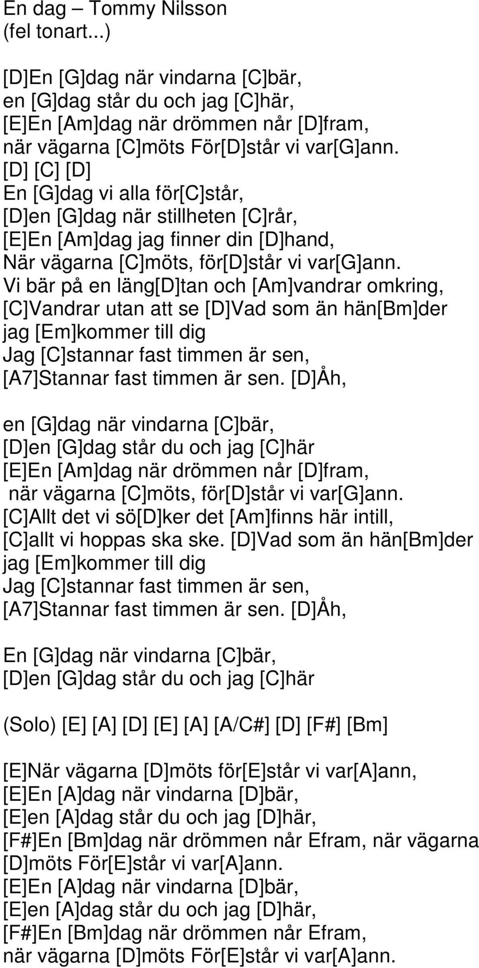Vi bär på en läng[]tan och [m]vandrar omkring, []Vandrar utan att se []Vad som än hän[bm]der jag [Em]kommer till dig Jag []stannar fast timmen är sen, [7]Stannar fast timmen är sen.