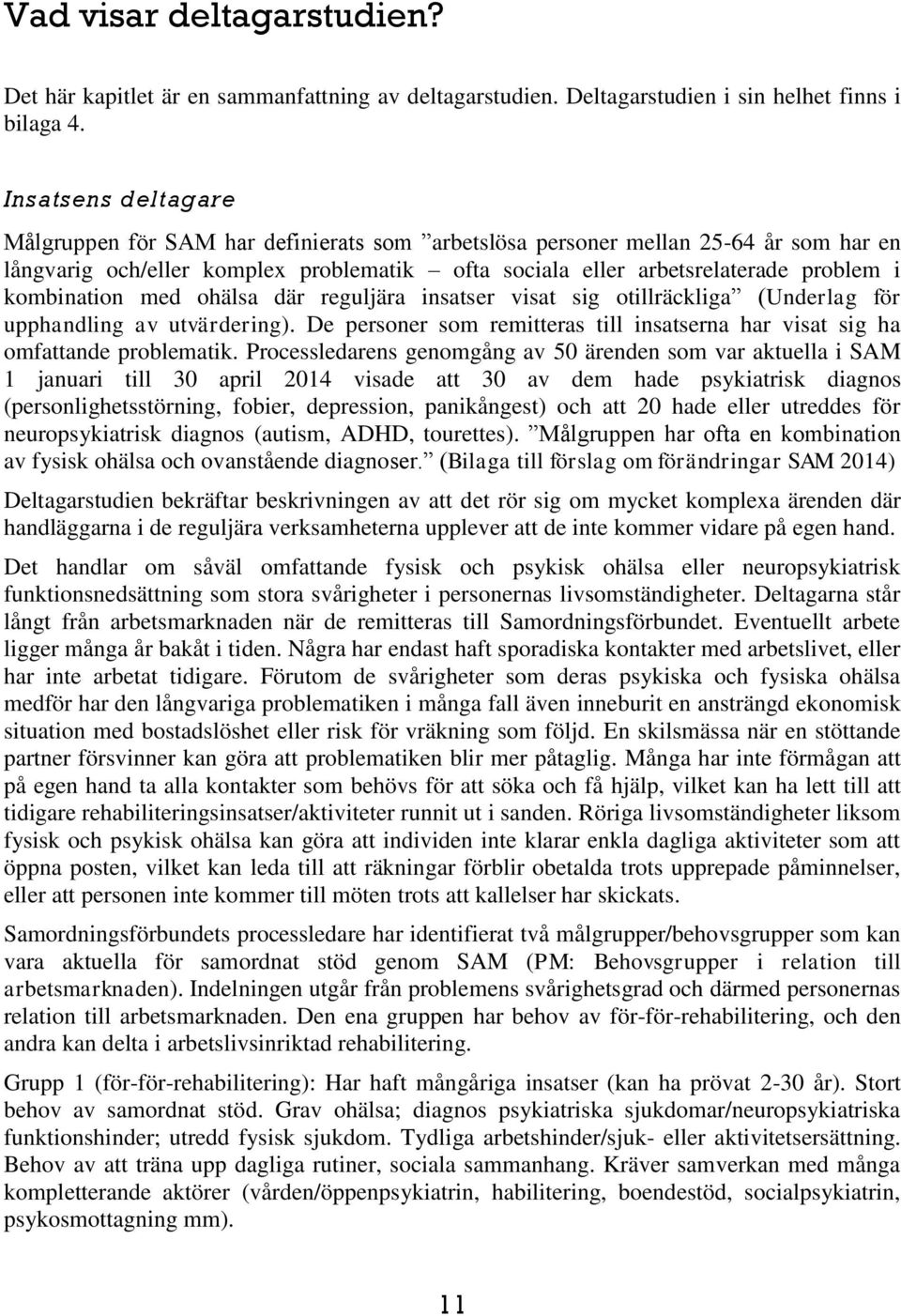 kombination med ohälsa där reguljära insatser visat sig otillräckliga (Underlag för upphandling av utvärdering). De personer som remitteras till insatserna har visat sig ha omfattande problematik.