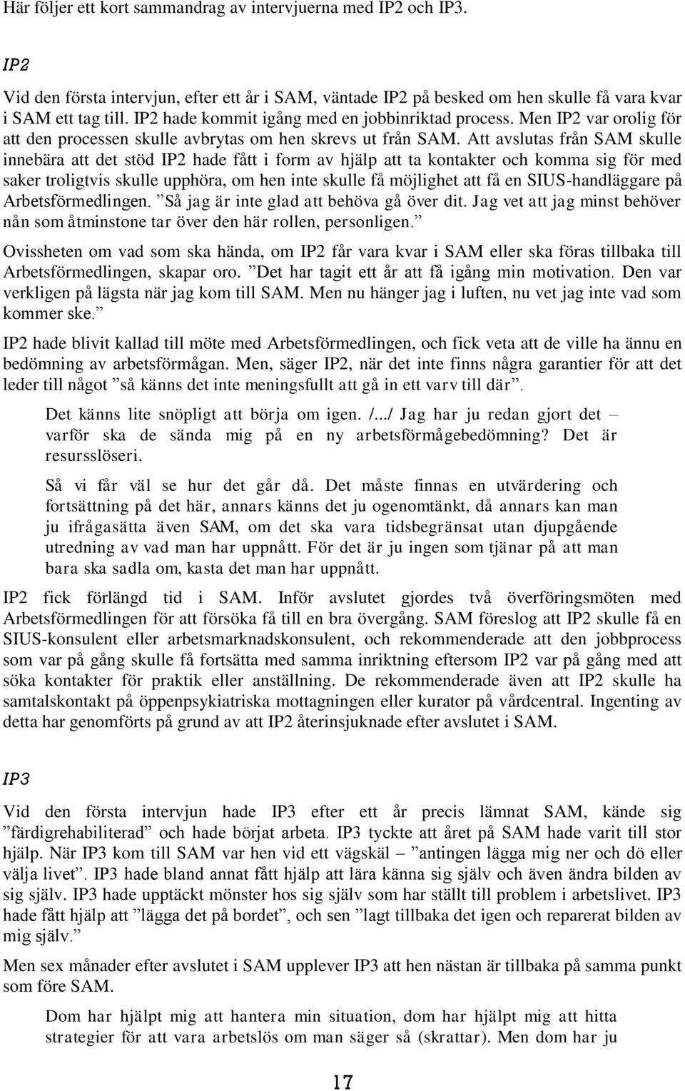 Att avslutas från SAM skulle innebära att det stöd IP2 hade fått i form av hjälp att ta kontakter och komma sig för med saker troligtvis skulle upphöra, om hen inte skulle få möjlighet att få en