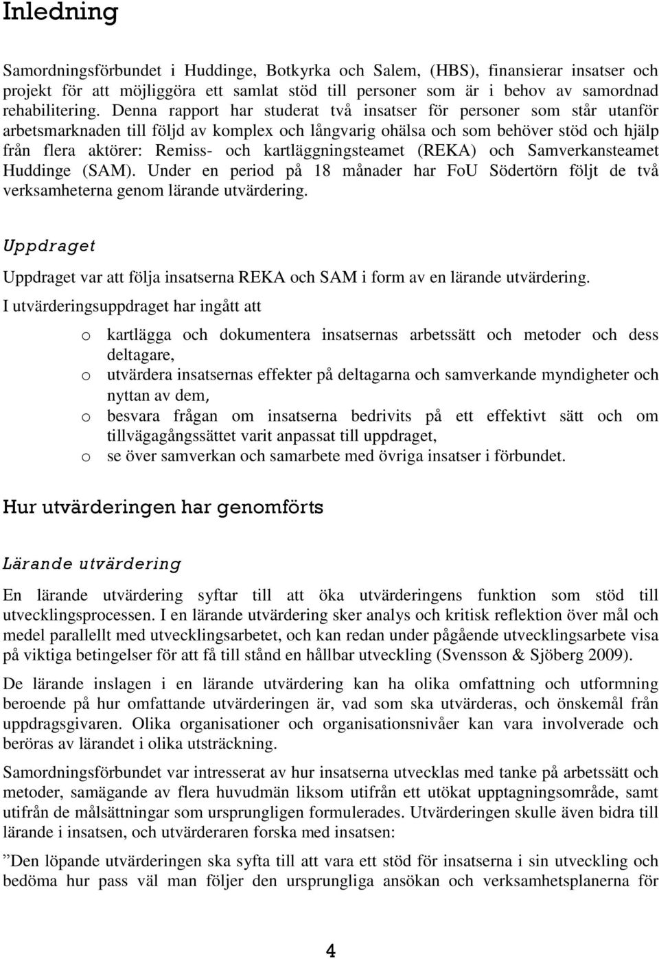 kartläggningsteamet (REKA) och Samverkansteamet Huddinge (SAM). Under en period på 18 månader har FoU Södertörn följt de två verksamheterna genom lärande utvärdering.