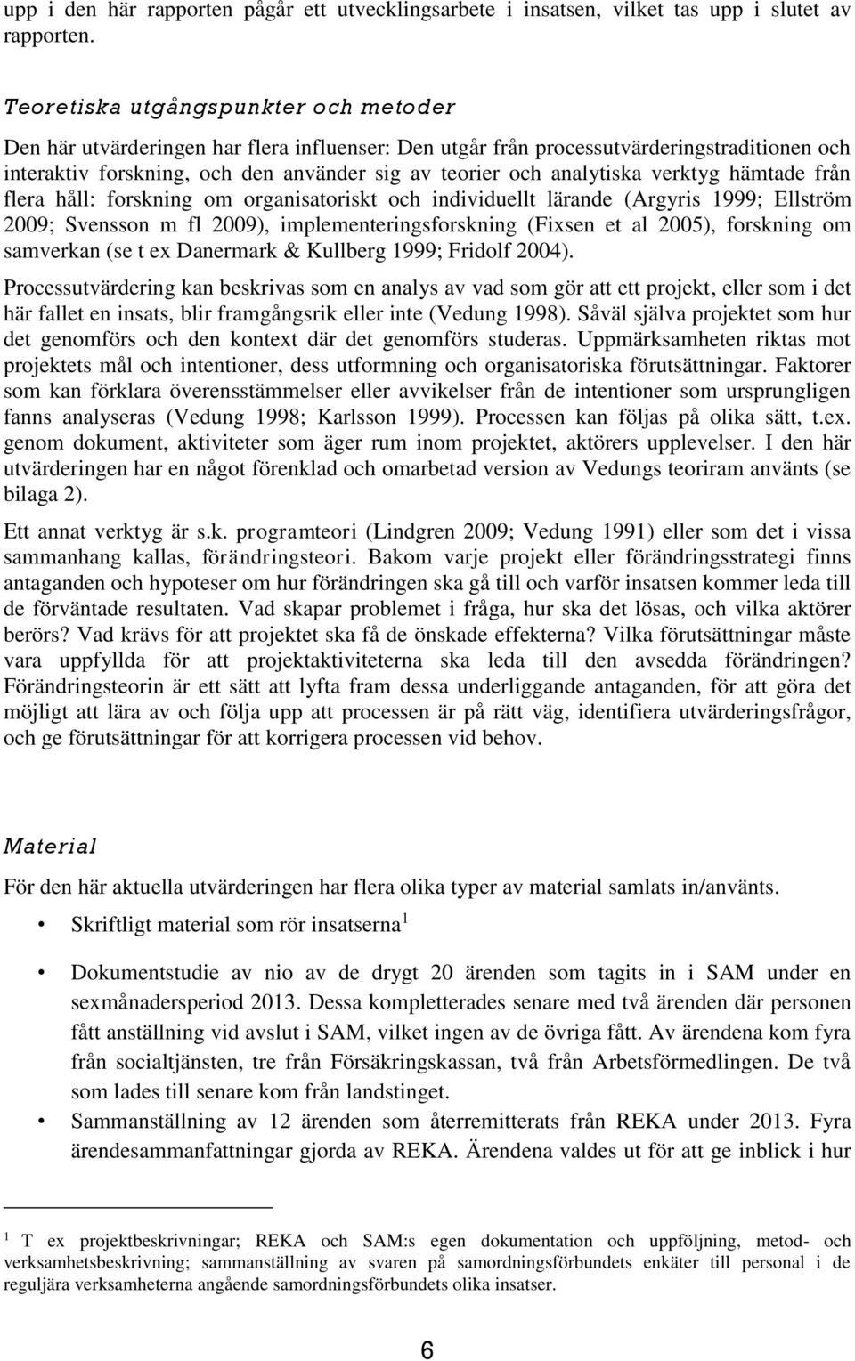 analytiska verktyg hämtade från flera håll: forskning om organisatoriskt och individuellt lärande (Argyris 1999; Ellström 2009; Svensson m fl 2009), implementeringsforskning (Fixsen et al 2005),