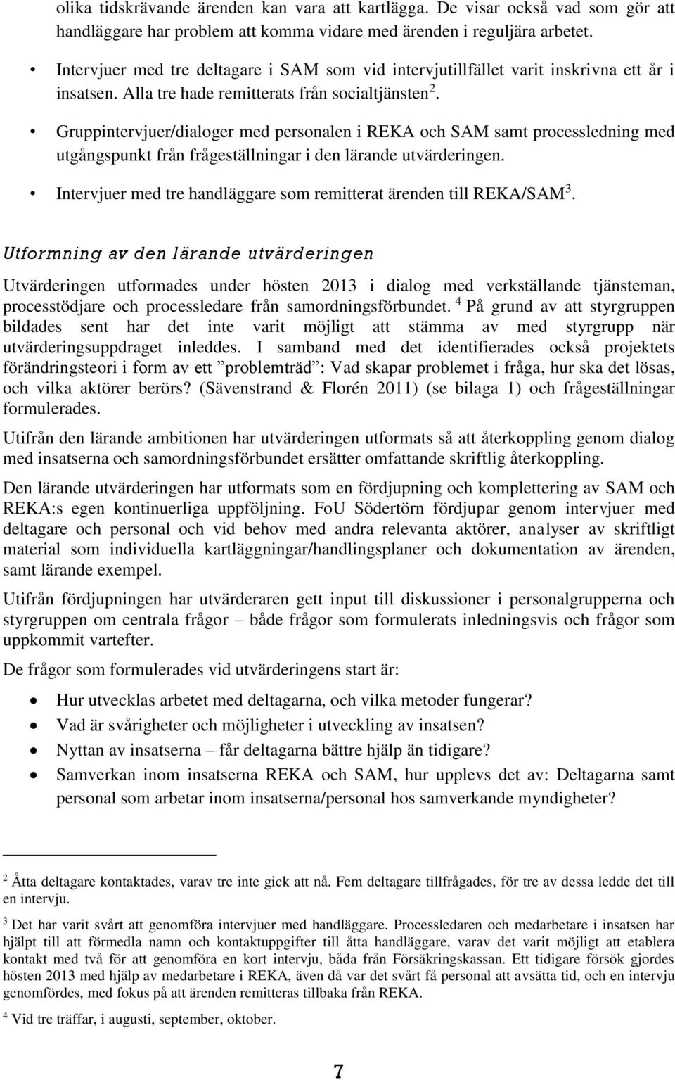 Gruppintervjuer/dialoger med personalen i REKA och SAM samt processledning med utgångspunkt från frågeställningar i den lärande utvärderingen.