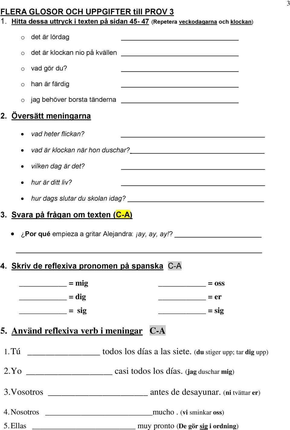 Svara på frågan om texten (C-A) Por qué empieza a gritar Alejandra: ay, ay, ay!? 4. Skriv de reflexiva pronomen på spanska C-A = mig = dig = sig = oss = er = sig 5.