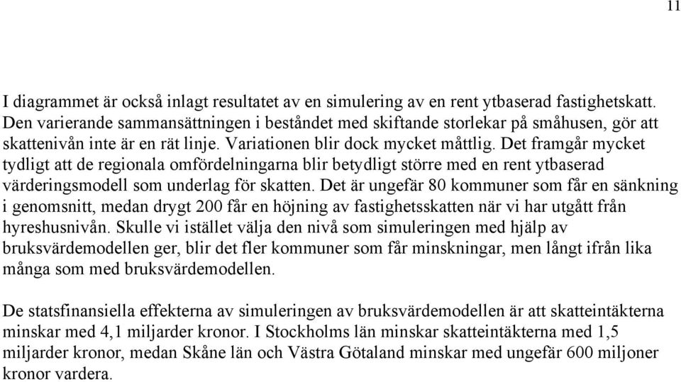 Det framgår mycket tydligt att de regionala omfördelningarna blir betydligt större med en rent ytbaserad värderingsmodell som underlag för skatten.