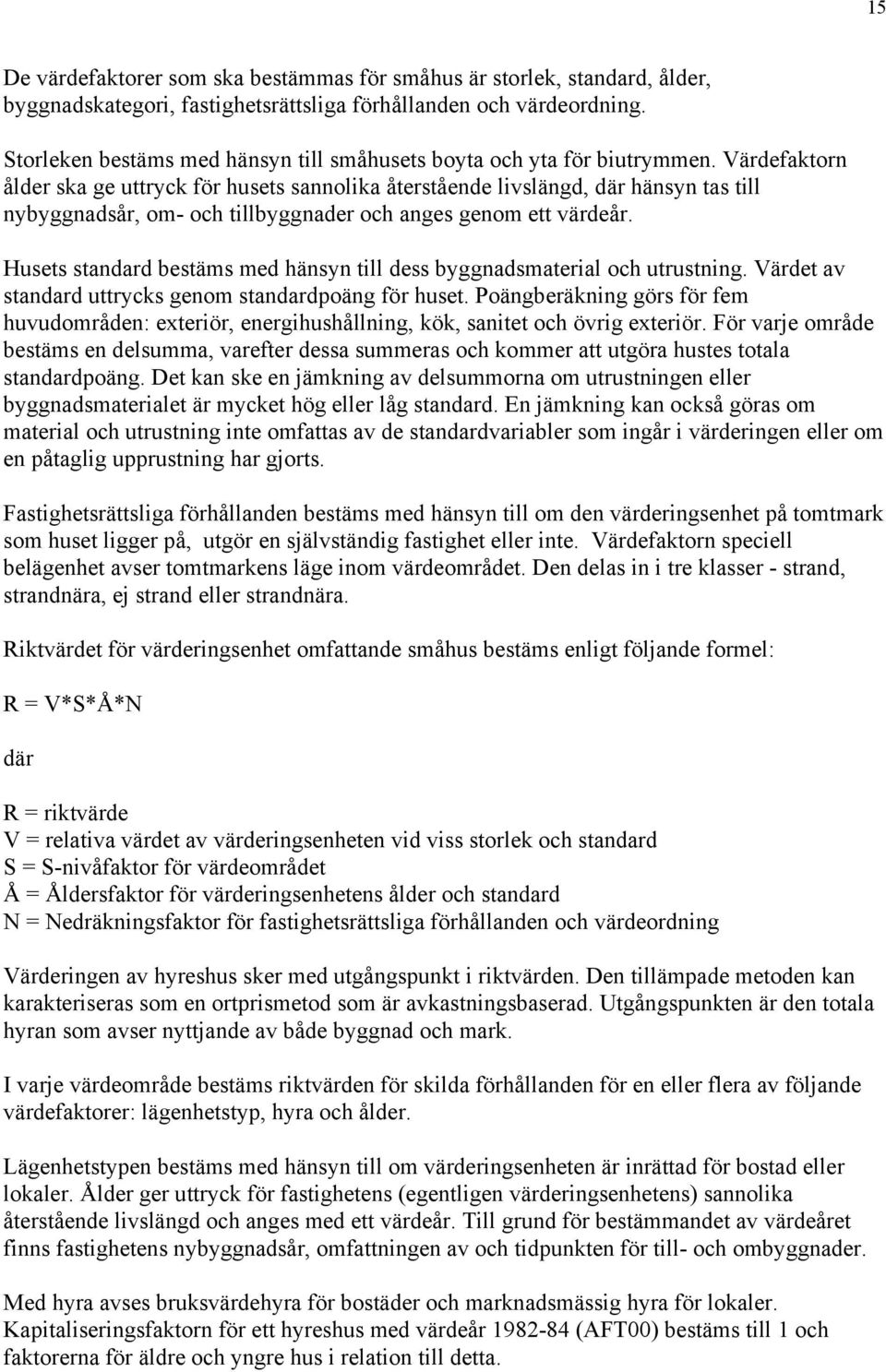 Värdefaktorn ålder ska ge uttryck för husets sannolika återstående livslängd, där hänsyn tas till nybyggnadsår, om- och tillbyggnader och anges genom ett värdeår.