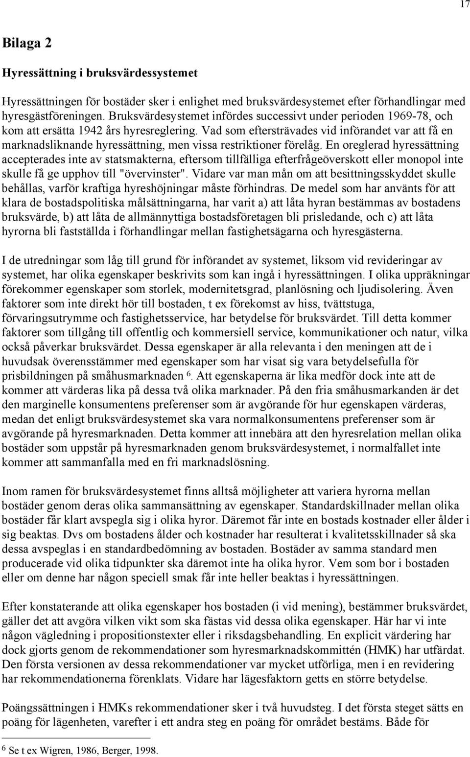 Vad som eftersträvades vid införandet var att få en marknadsliknande hyressättning, men vissa restriktioner förelåg.