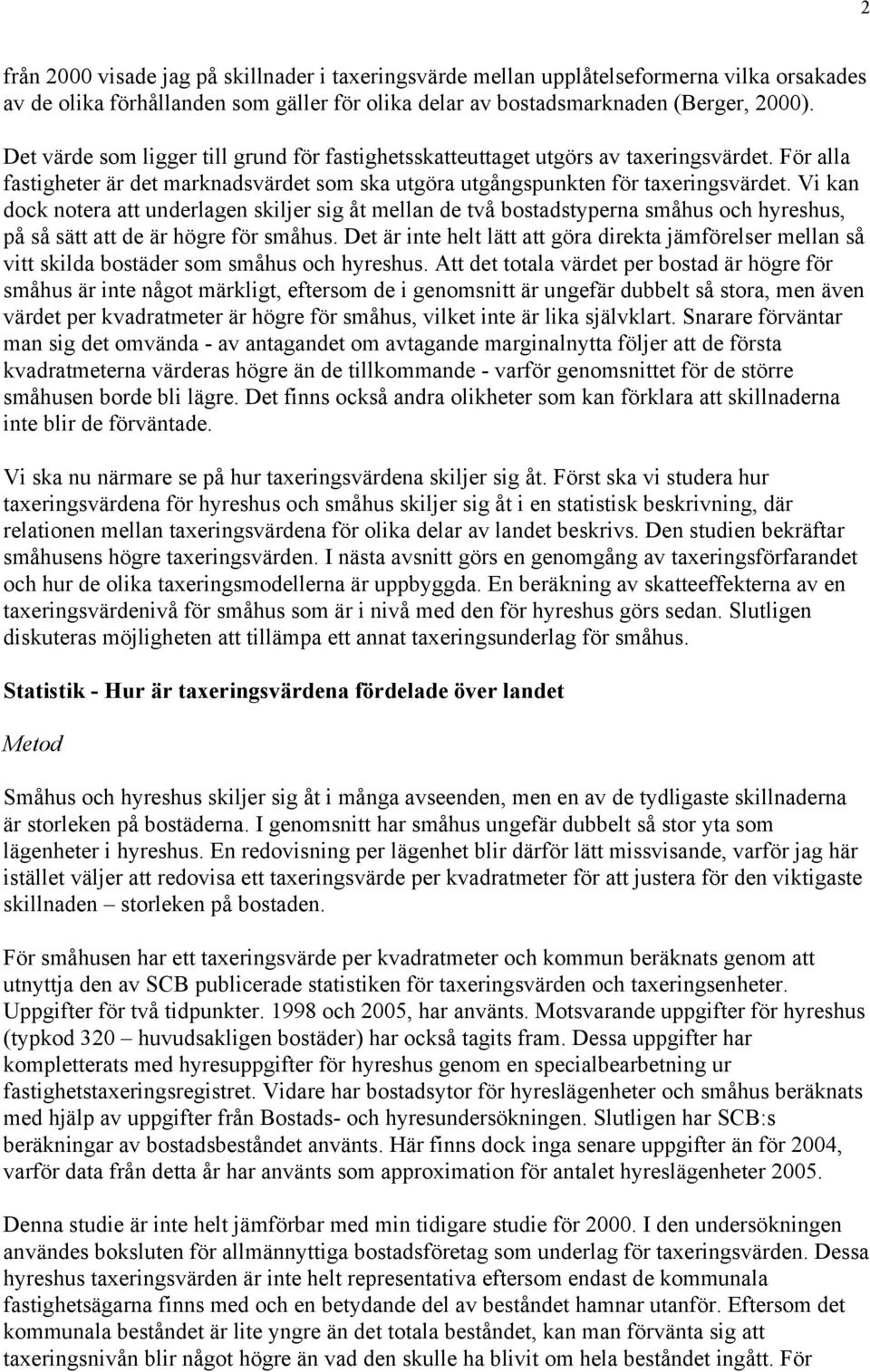 Vi kan dock notera att underlagen skiljer sig åt mellan de två bostadstyperna småhus och hyreshus, på så sätt att de är högre för småhus.