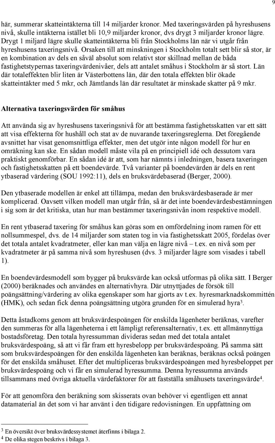 Orsaken till att minskningen i Stockholm totalt sett blir så stor, är en kombination av dels en såväl absolut som relativt stor skillnad mellan de båda fastighetstypernas taxeringvärdenivåer, dels